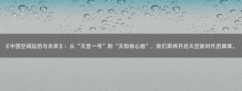 绿茵直播体育在线观看免费视频：《中国空间站的与未来》：从“天宫一号”到“天和核心舱”，我们即将开启太空新时代的篇章。